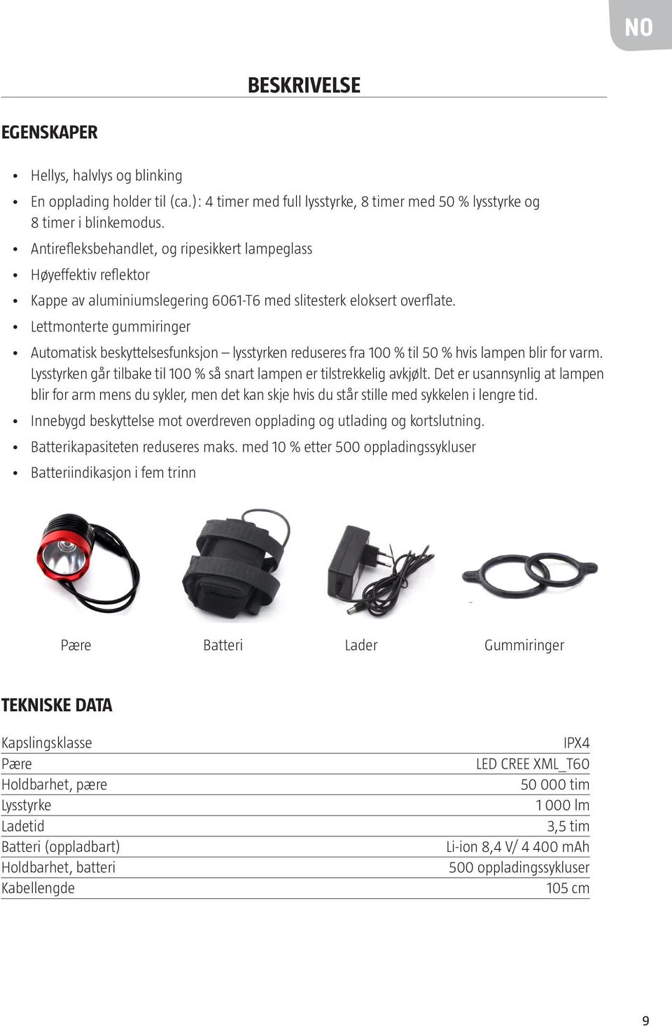 Lettmonterte gummiringer Automatisk beskyttelsesfunksjon lysstyrken reduseres fra 100 % til 50 % hvis lampen blir for varm. Lysstyrken går tilbake til 100 % så snart lampen er tilstrekkelig avkjølt.