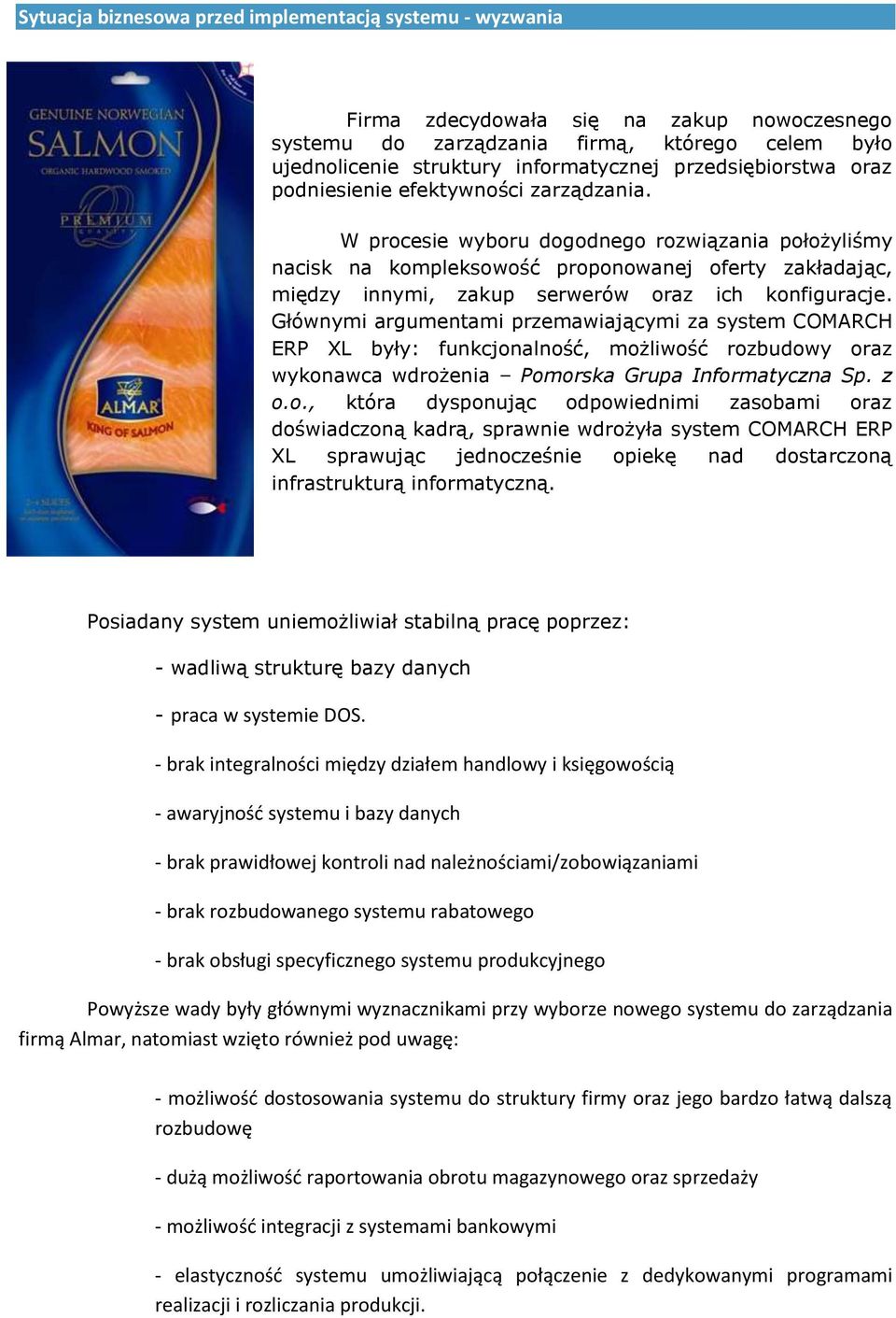W procesie wyboru dogodnego rozwiązania położyliśmy nacisk na kompleksowość proponowanej oferty zakładając, między innymi, zakup serwerów oraz ich konfiguracje.