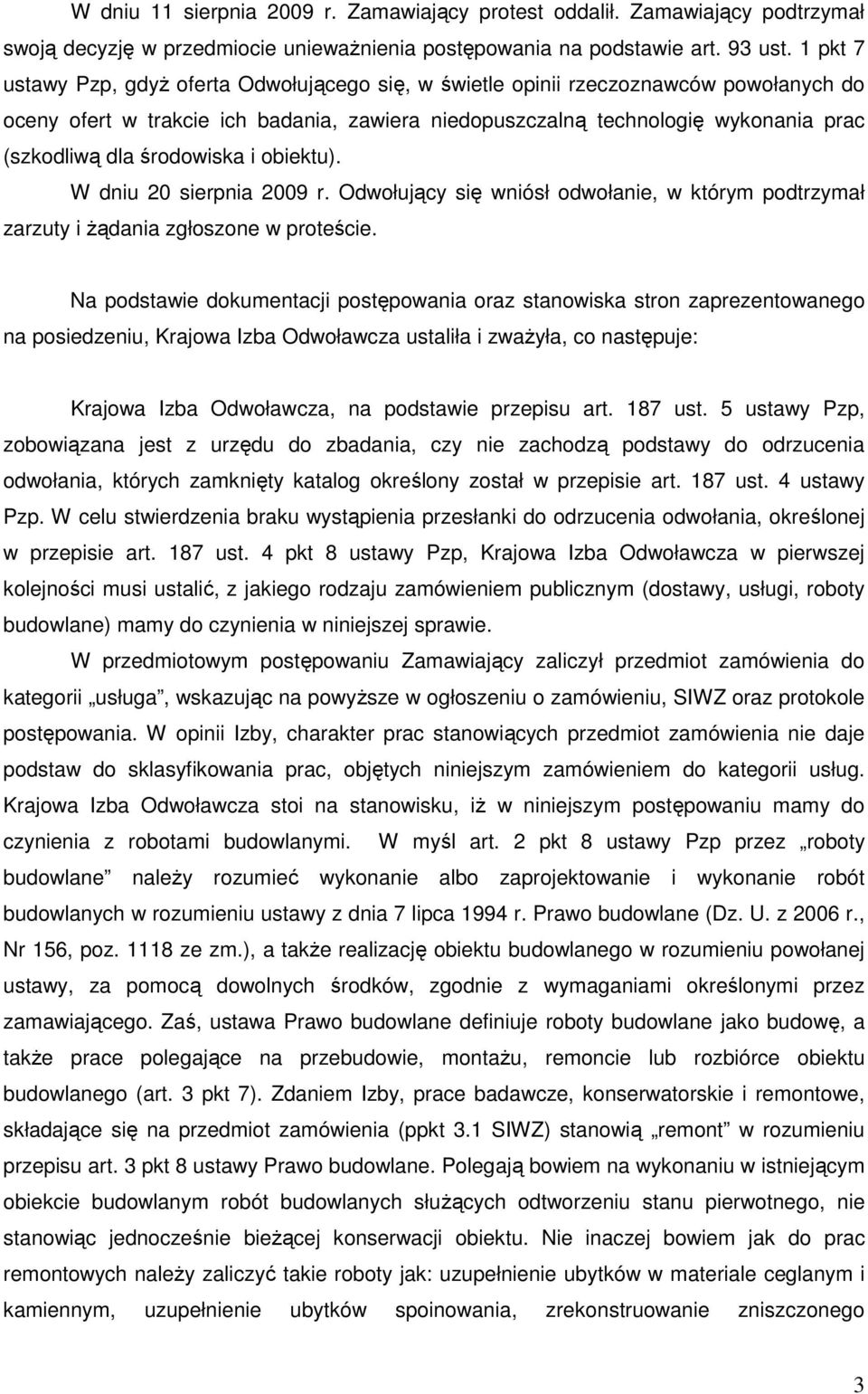 środowiska i obiektu). W dniu 20 sierpnia 2009 r. Odwołujący się wniósł odwołanie, w którym podtrzymał zarzuty i Ŝądania zgłoszone w proteście.