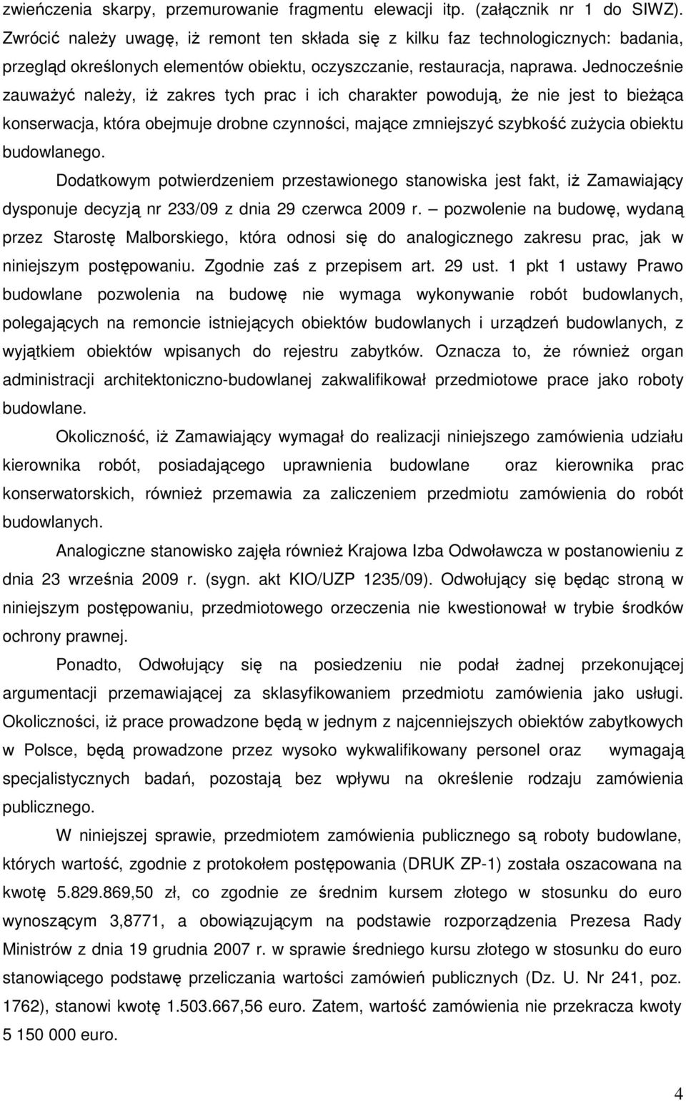 Jednocześnie zauwaŝyć naleŝy, iŝ zakres tych prac i ich charakter powodują, Ŝe nie jest to bieŝąca konserwacja, która obejmuje drobne czynności, mające zmniejszyć szybkość zuŝycia obiektu budowlanego.