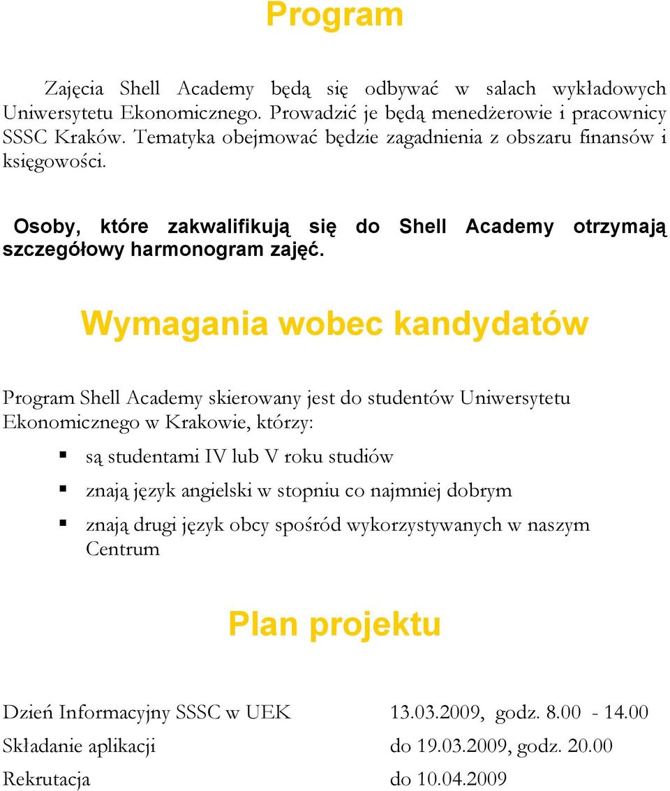 Wymagania wobec kandydatów Program Shell Academy skierowany jest do studentów Uniwersytetu Ekonomicznego w Krakowie, którzy: są studentami IV lub V roku studiów znają język angielski