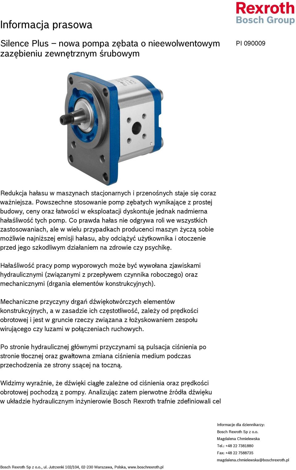 Co prawda hałas nie odgrywa roli we wszystkich zastosowaniach, ale w wielu przypadkach producenci maszyn życzą sobie możliwie najniższej emisji hałasu, aby odciążyć użytkownika i otoczenie przed jego