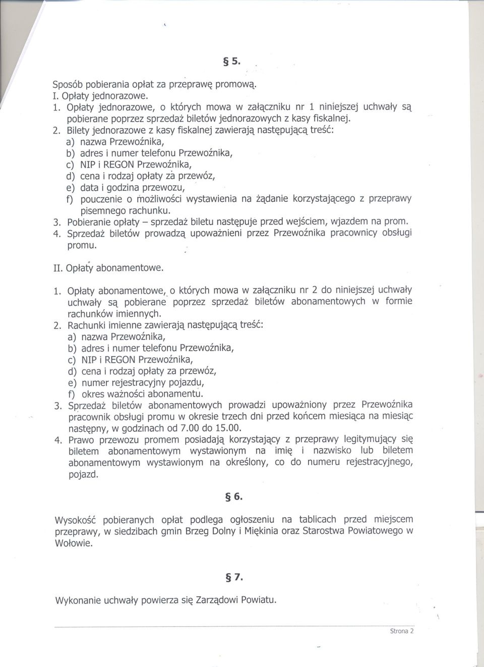 Biletyjednorazowe z kasy fiskalnej zawieraja nastepujaca tresc: a) nazwa Przewoznika, b) adres i numer telefonu Przewoznika, c) NIPi REGONPrzewoznika, d) cena i rodzaj oplaty za przewóz, e) data i