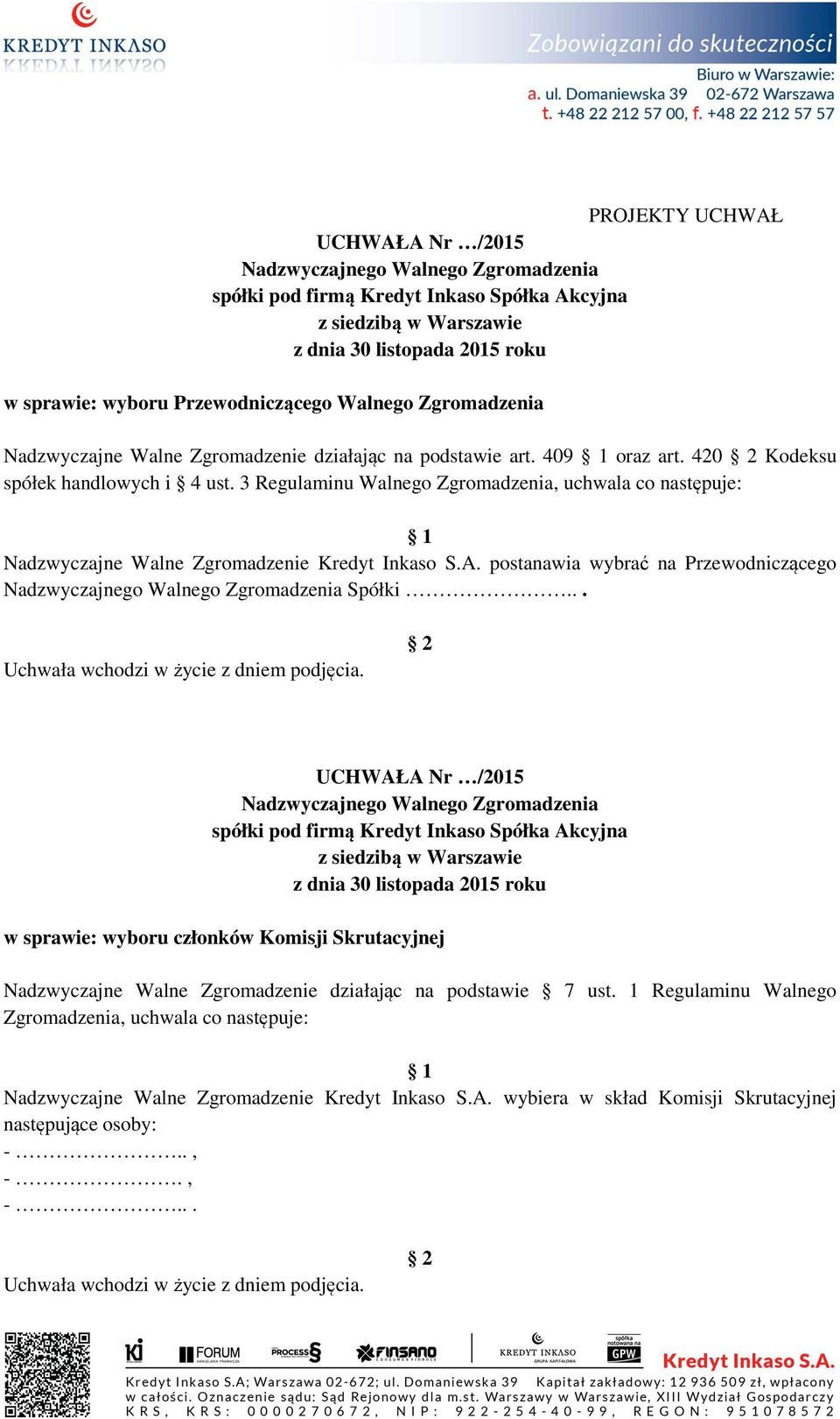 postanawia wybrać na Przewodniczącego Spółki... w sprawie: wyboru członków Komisji Skrutacyjnej Nadzwyczajne Walne Zgromadzenie działając na podstawie 7 ust.