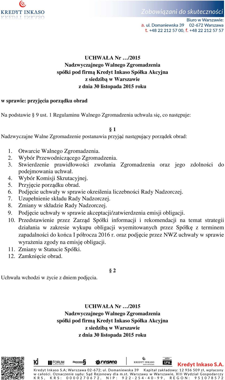 Przyjęcie porządku obrad. 6. Podjęcie uchwały w sprawie określenia liczebności Rady Nadzorczej. 7. Uzupełnienie składu Rady Nadzorczej. 8. Zmiany w składzie Rady Nadzorczej. 9.