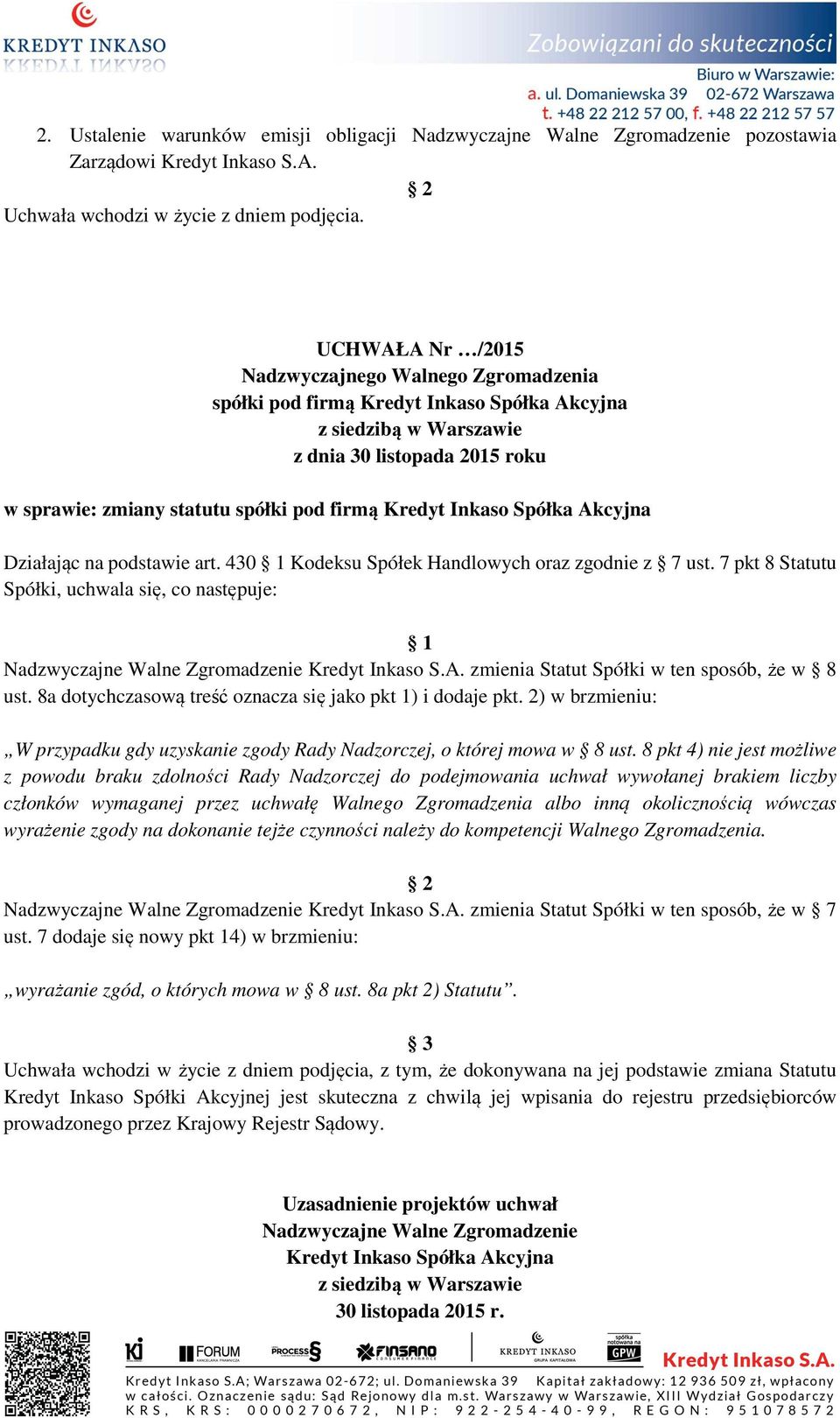 zmienia Statut Spółki w ten sposób, że w 8 ust. 8a dotychczasową treść oznacza się jako pkt 1) i dodaje pkt. 2) w brzmieniu: W przypadku gdy uzyskanie zgody Rady Nadzorczej, o której mowa w 8 ust.