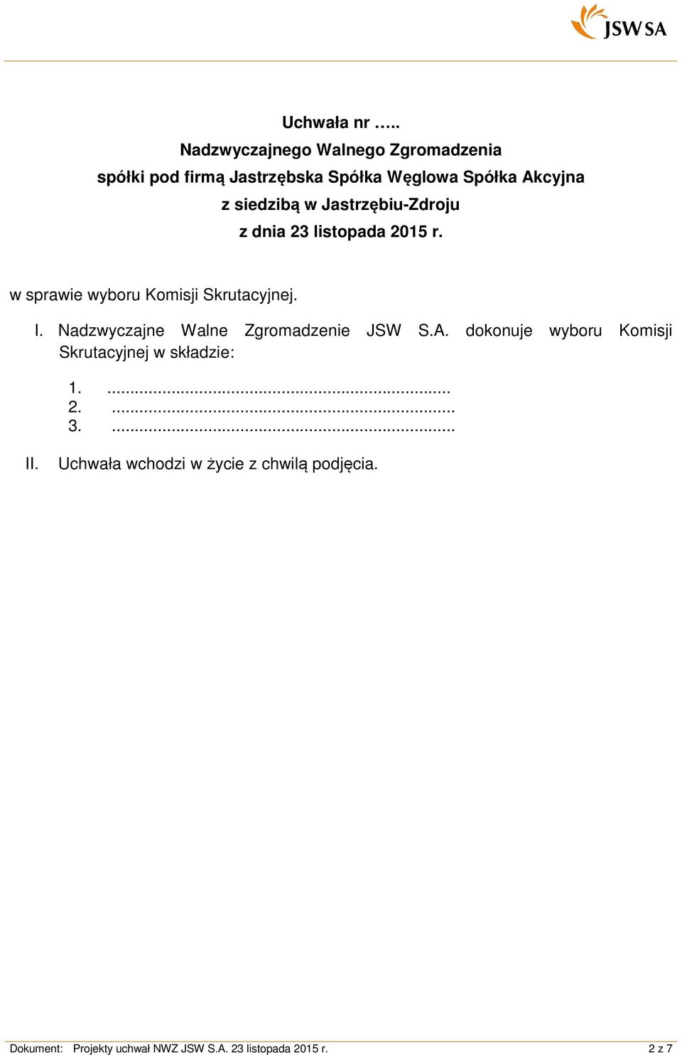 dokonuje wyboru Komisji Skrutacyjnej w składzie: 1.... 2.... 3.