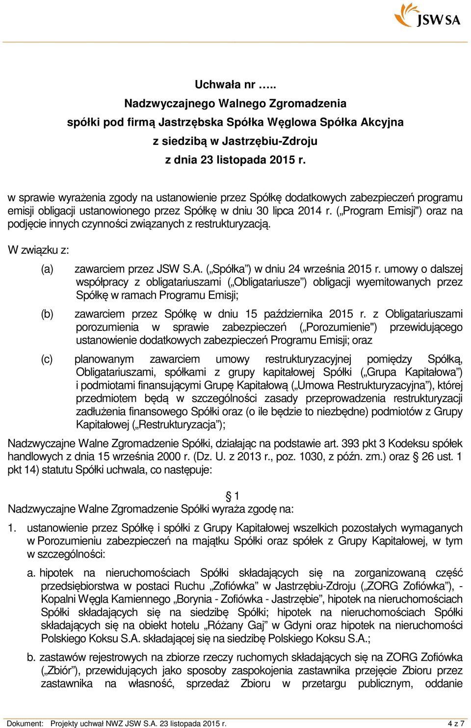 umowy o dalszej współpracy z obligatariuszami ( Obligatariusze ) obligacji wyemitowanych przez Spółkę w ramach Programu Emisji; zawarciem przez Spółkę w dniu 15 października 2015 r.