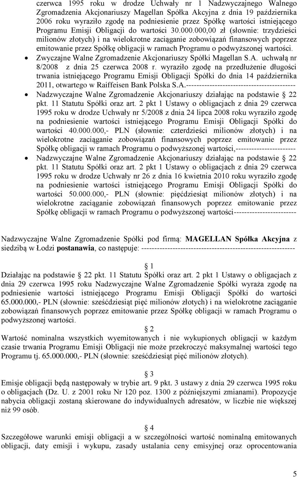 000,00 zł (słownie: trzydzieści milionów złotych) i na wielokrotne zaciąganie zobowiązań finansowych poprzez emitowanie przez Spółkę obligacji w ramach Programu o podwyższonej wartości.