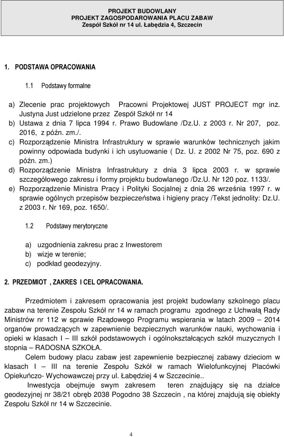 z 2002 Nr 75, poz. 690 z późn. zm.) d) Rozporządzenie Ministra Infrastruktury z dnia 3 lipca 2003 r. w sprawie szczegółowego zakresu i formy projektu budowlanego /Dz.U. Nr 120 poz. 1133/.