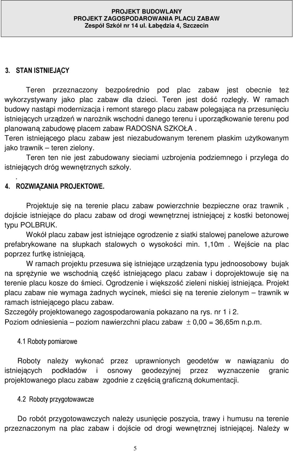 placem zabaw RADOSNA SZKOŁA. Teren istniejącego placu zabaw jest niezabudowanym terenem płaskim użytkowanym jako trawnik teren zielony.