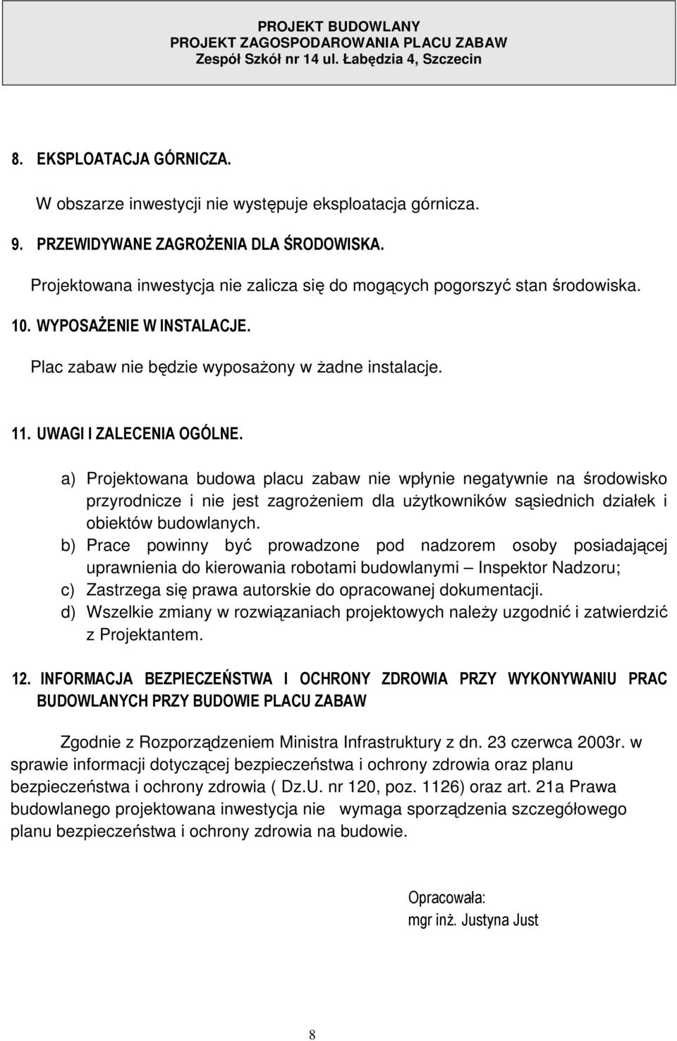 a) Projektowana budowa placu zabaw nie wpłynie negatywnie na środowisko przyrodnicze i nie jest zagrożeniem dla użytkowników sąsiednich działek i obiektów budowlanych.