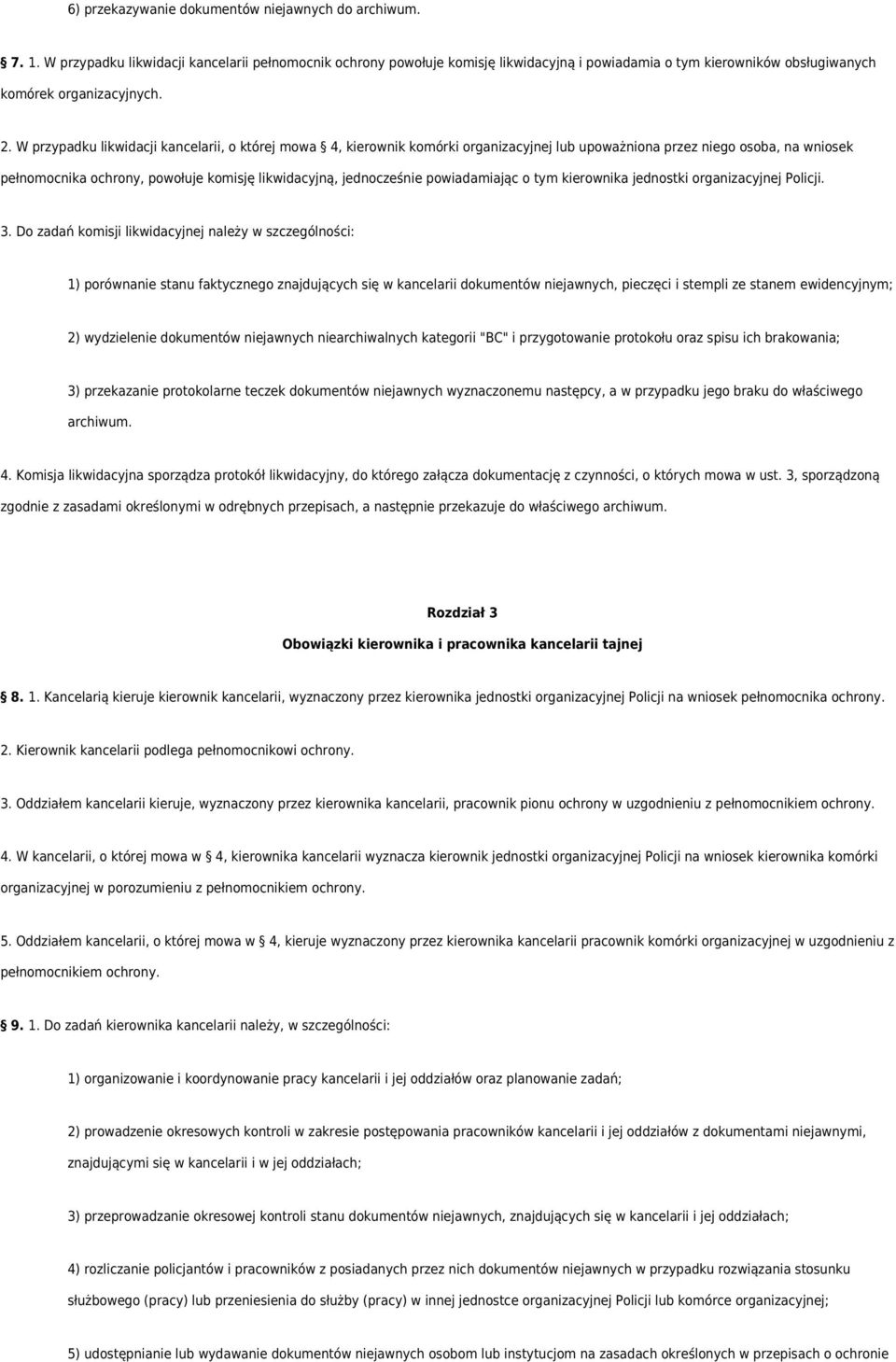 W przypadku likwidacji kancelarii, o której mowa 4, kierownik komórki organizacyjnej lub upoważniona przez niego osoba, na wniosek pełnomocnika ochrony, powołuje komisję likwidacyjną, jednocześnie