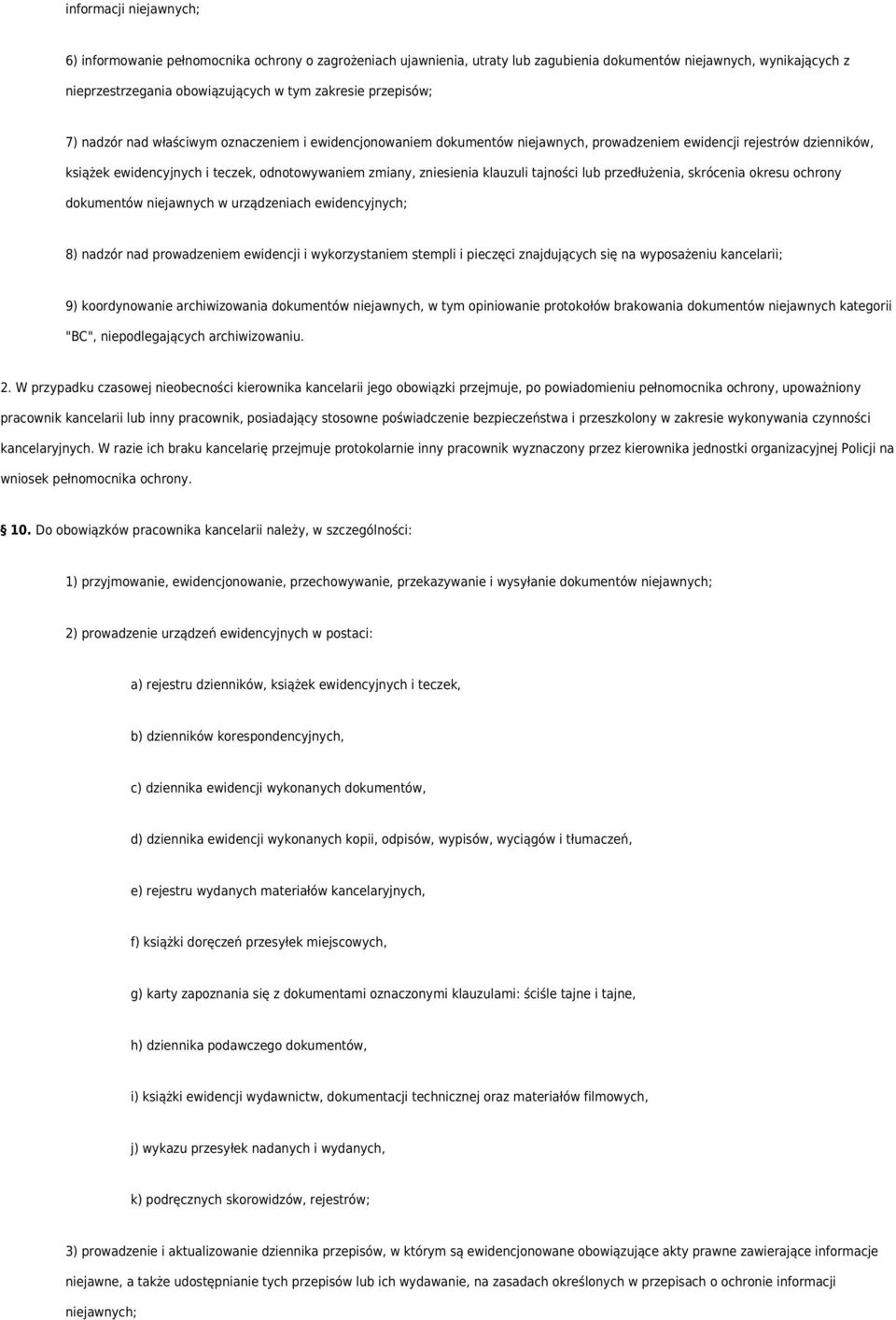 zniesienia klauzuli tajności lub przedłużenia, skrócenia okresu ochrony dokumentów niejawnych w urządzeniach ewidencyjnych; 8) nadzór nad prowadzeniem ewidencji i wykorzystaniem stempli i pieczęci