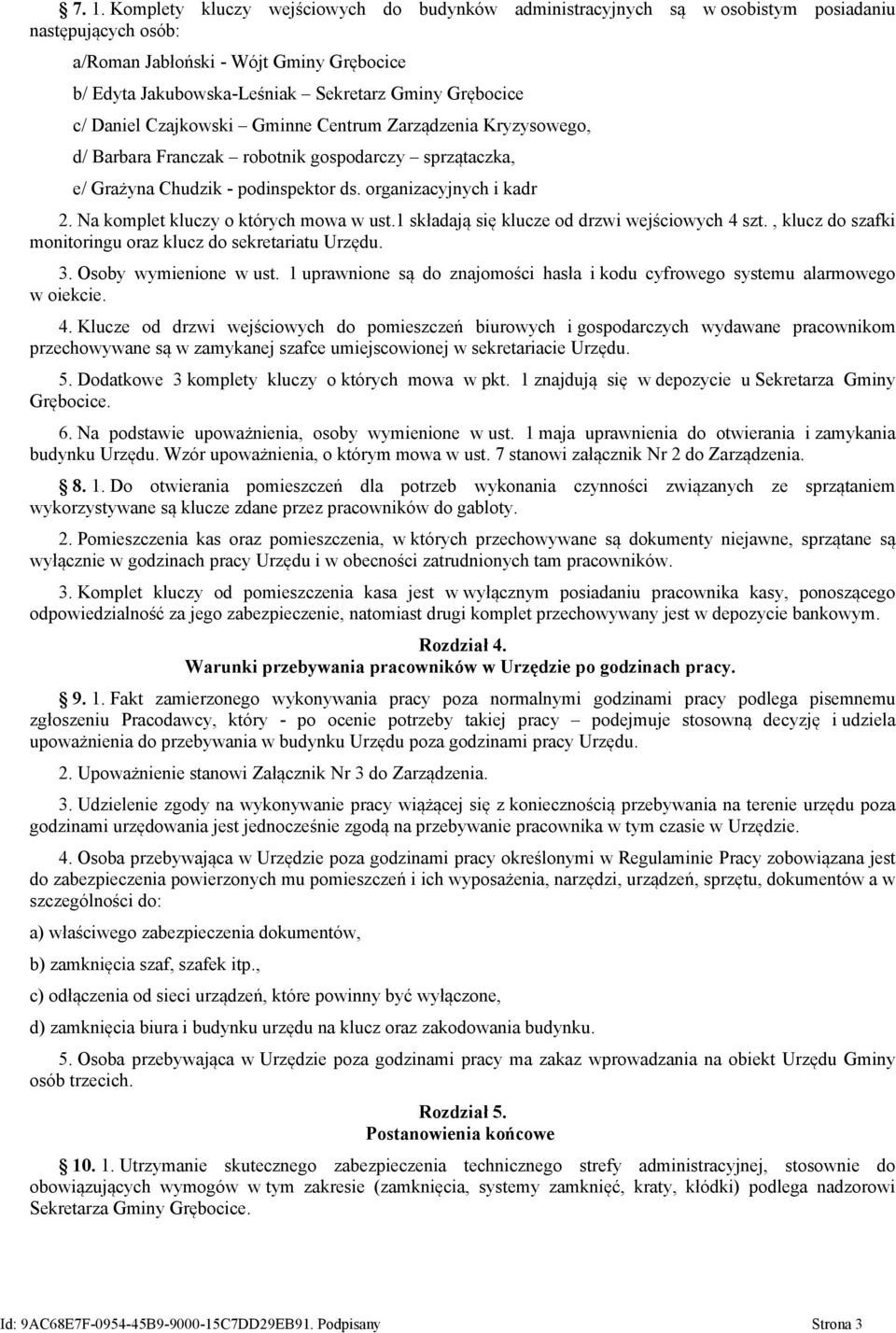 Na komplet kluczy o których mowa w ust.1 składają się klucze od drzwi wejściowych 4 szt., klucz do szafki monitoringu oraz klucz do sekretariatu Urzędu. 3. Osoby wymienione w ust.