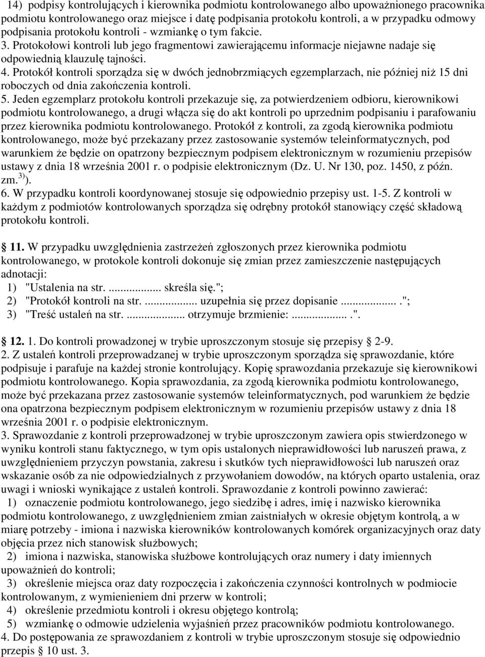 Protokół kontroli sporządza się w dwóch jednobrzmiących egzemplarzach, nie później niŝ 15 dni roboczych od dnia zakończenia kontroli. 5.