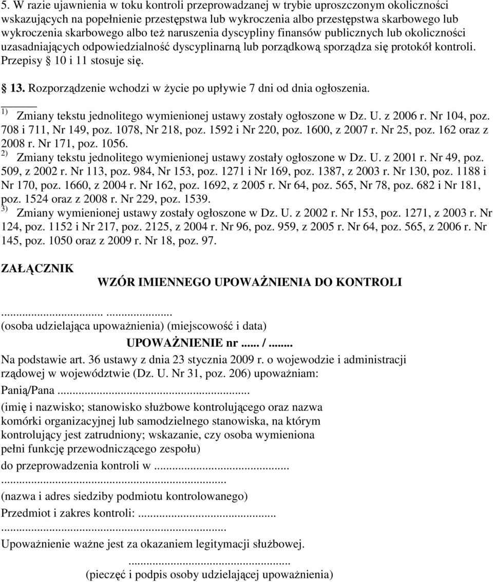 Przepisy 10 i 11 stosuje się. 13. Rozporządzenie wchodzi w Ŝycie po upływie 7 dni od dnia ogłoszenia. 1) Zmiany tekstu jednolitego wymienionej ustawy zostały ogłoszone w Dz. U. z 2006 r. Nr 104, poz.