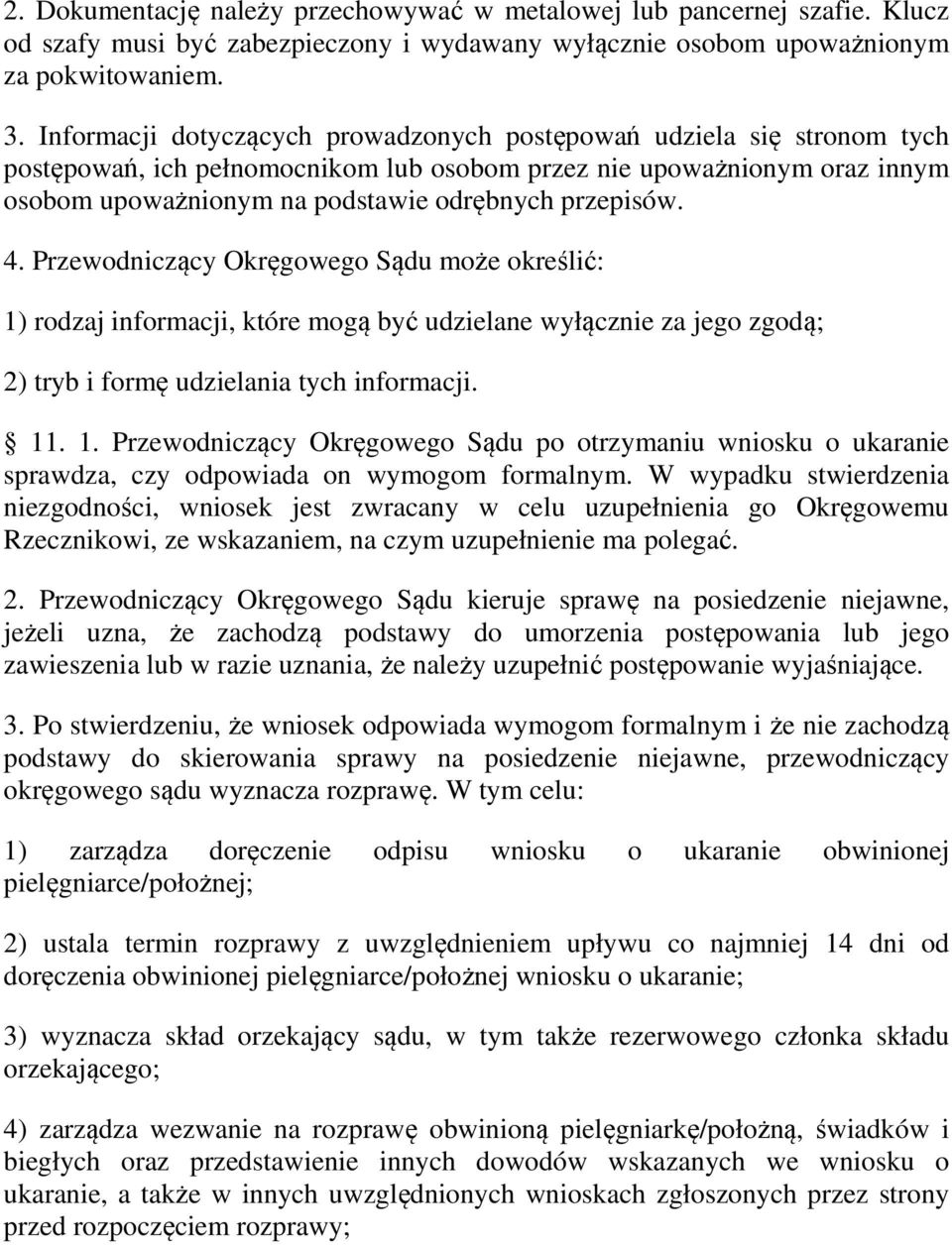 4. Przewodniczący Okręgowego Sądu może określić: 1) rodzaj informacji, które mogą być udzielane wyłącznie za jego zgodą; 2) tryb i formę udzielania tych informacji. 11. 1. Przewodniczący Okręgowego Sądu po otrzymaniu wniosku o ukaranie sprawdza, czy odpowiada on wymogom formalnym.