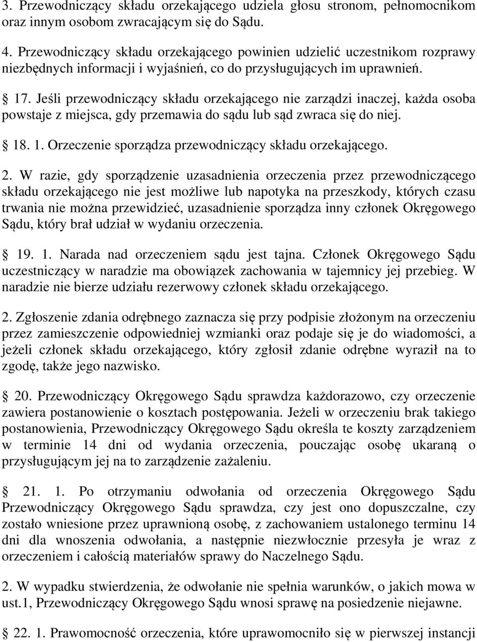 Jeśli przewodniczący składu orzekającego nie zarządzi inaczej, każda osoba powstaje z miejsca, gdy przemawia do sądu lub sąd zwraca się do niej. 18