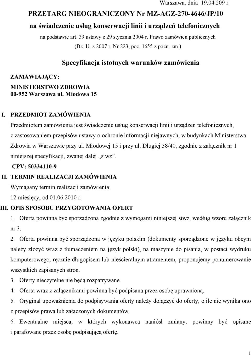 PRZEDMIOT ZAMÓWIENIA Przedmiotem zamówienia jest świadczenie usług konserwacji linii i urządzeń telefonicznych, z zastosowaniem przepisów ustawy o ochronie informacji niejawnych, w budynkach