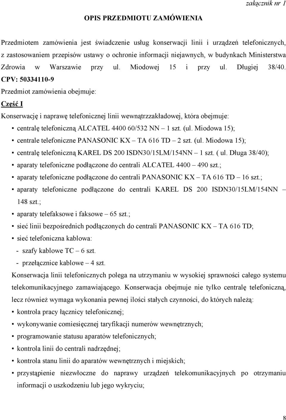 CPV: 50334110-9 Przedmiot zamówienia obejmuje: Część I Konserwację i naprawę telefonicznej linii wewnątrzzakładowej, która obejmuje: centralę telefoniczną ALCATEL 4400 60/532 NN 1 szt. (ul.