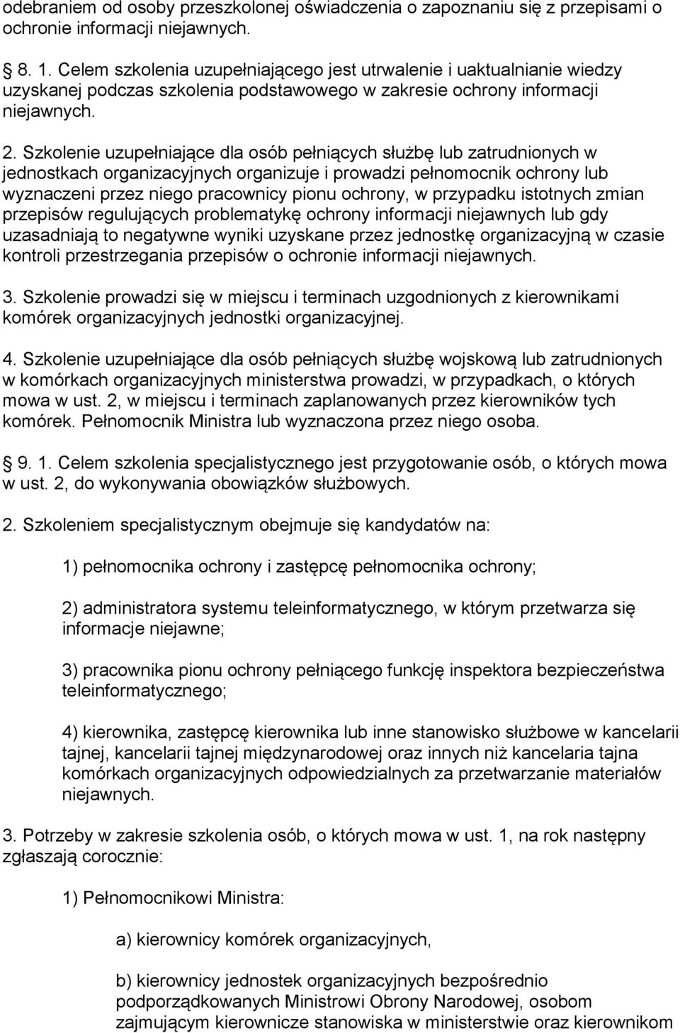 Szkolenie uzupełniające dla osób pełniących służbę lub zatrudnionych w jednostkach organizacyjnych organizuje i prowadzi pełnomocnik ochrony lub wyznaczeni przez niego pracownicy pionu ochrony, w