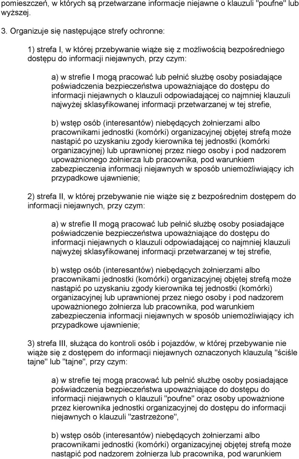 pełnić służbę osoby posiadające poświadczenia bezpieczeństwa upoważniające do dostępu do informacji niejawnych o klauzuli odpowiadającej co najmniej klauzuli najwyżej sklasyfikowanej informacji