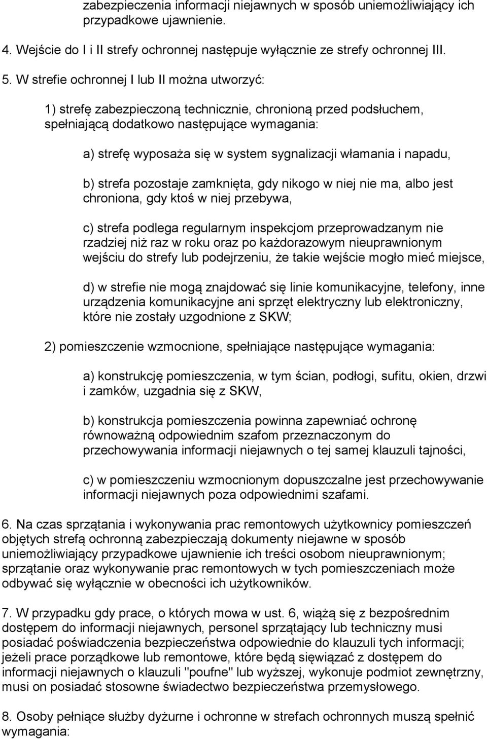 włamania i napadu, b) strefa pozostaje zamknięta, gdy nikogo w niej nie ma, albo jest chroniona, gdy ktoś w niej przebywa, c) strefa podlega regularnym inspekcjom przeprowadzanym nie rzadziej niż raz