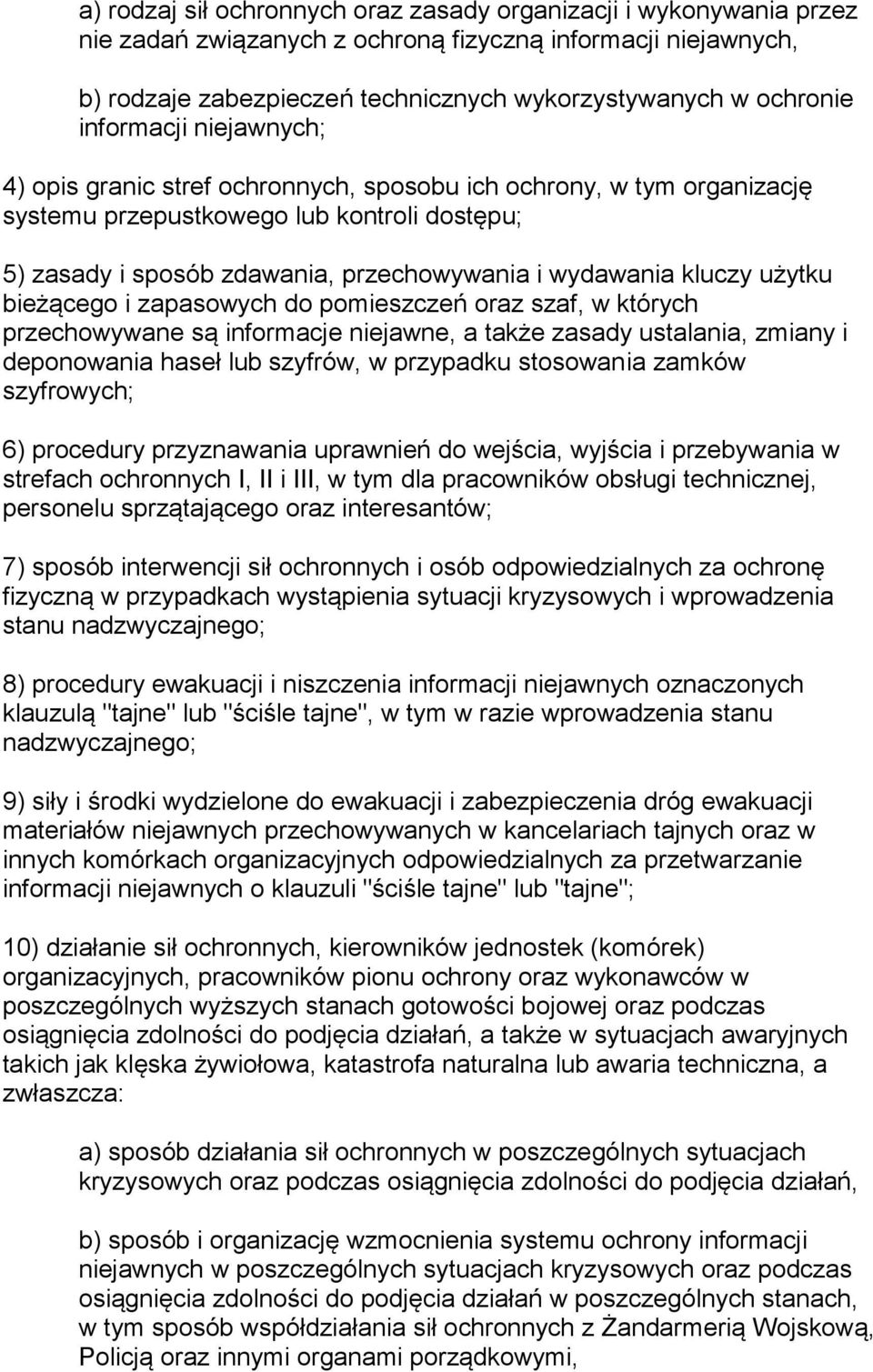 kluczy użytku bieżącego i zapasowych do pomieszczeń oraz szaf, w których przechowywane są informacje niejawne, a także zasady ustalania, zmiany i deponowania haseł lub szyfrów, w przypadku stosowania