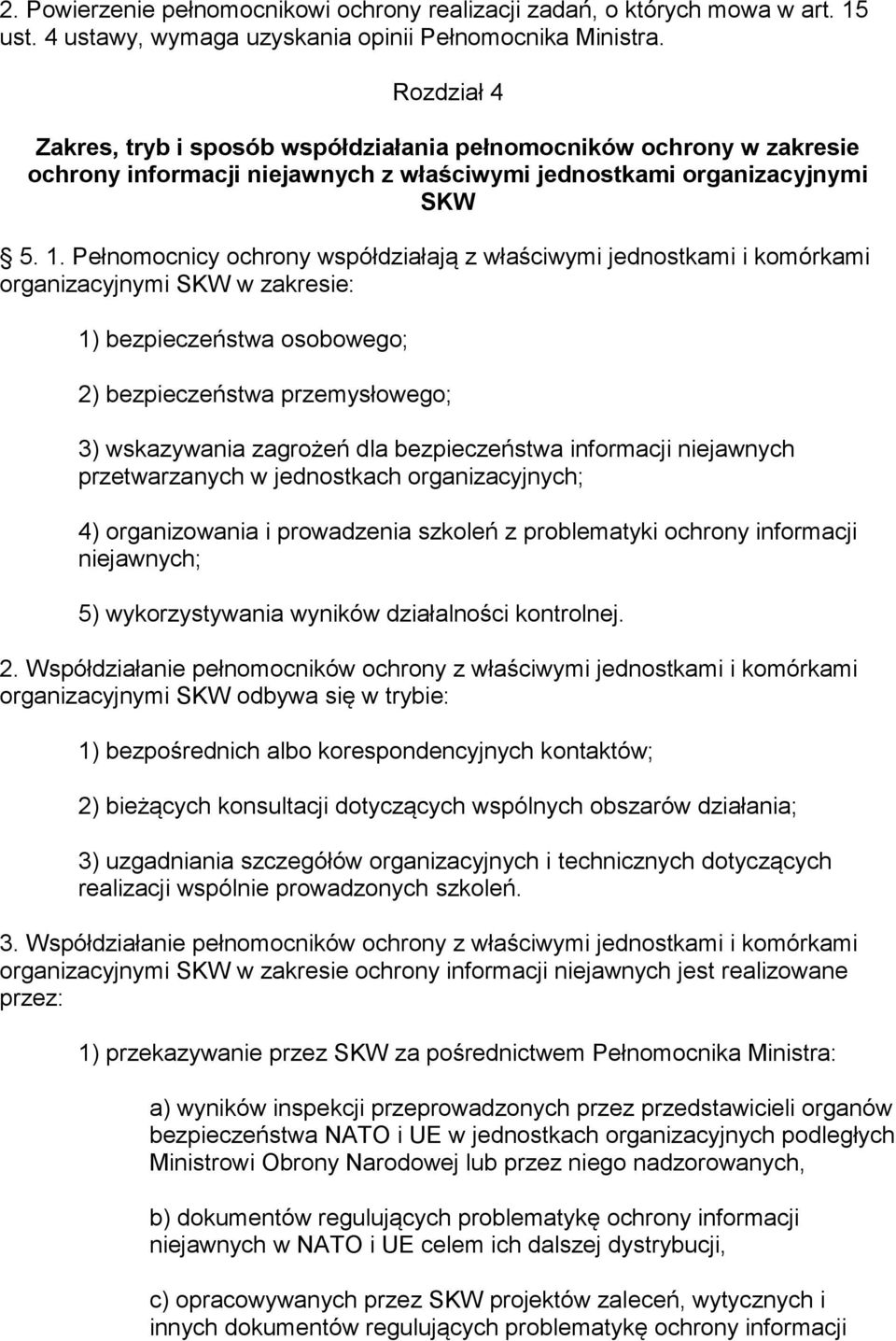 Pełnomocnicy ochrony współdziałają z właściwymi jednostkami i komórkami organizacyjnymi SKW w zakresie: 1) bezpieczeństwa osobowego; 2) bezpieczeństwa przemysłowego; 3) wskazywania zagrożeń dla