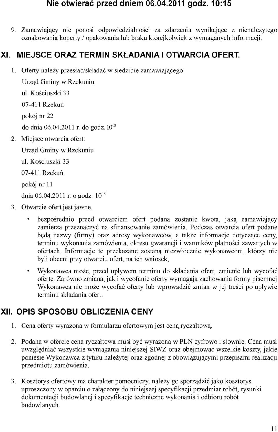 MIEJSCE ORAZ TERMIN SKŁADANIA I OTWARCIA OFERT. 1. Oferty należy przesłać/składać w siedzibie zamawiającego: Urząd Gminy w Rzekuniu ul. Kościuszki 33 07-411 Rzekuń pokój nr 22 do dnia 06.04.2011 r.