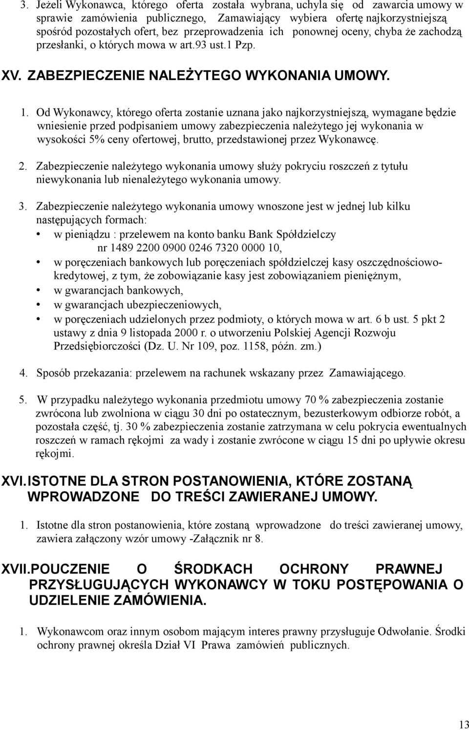 Od Wykonawcy, którego oferta zostanie uznana jako najkorzystniejszą, wymagane będzie wniesienie przed podpisaniem umowy zabezpieczenia należytego jej wykonania w wysokości 5% ceny ofertowej, brutto,