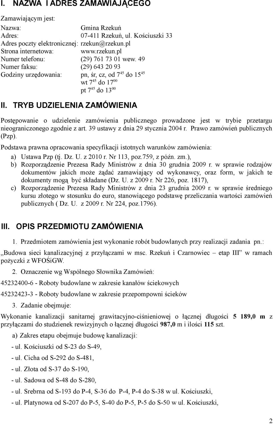 TRYB UDZIELENIA ZAMÓWIENIA Postępowanie o udzielenie zamówienia publicznego prowadzone jest w trybie przetargu nieograniczonego zgodnie z art. 39 ustawy z dnia 29 stycznia 2004 r.