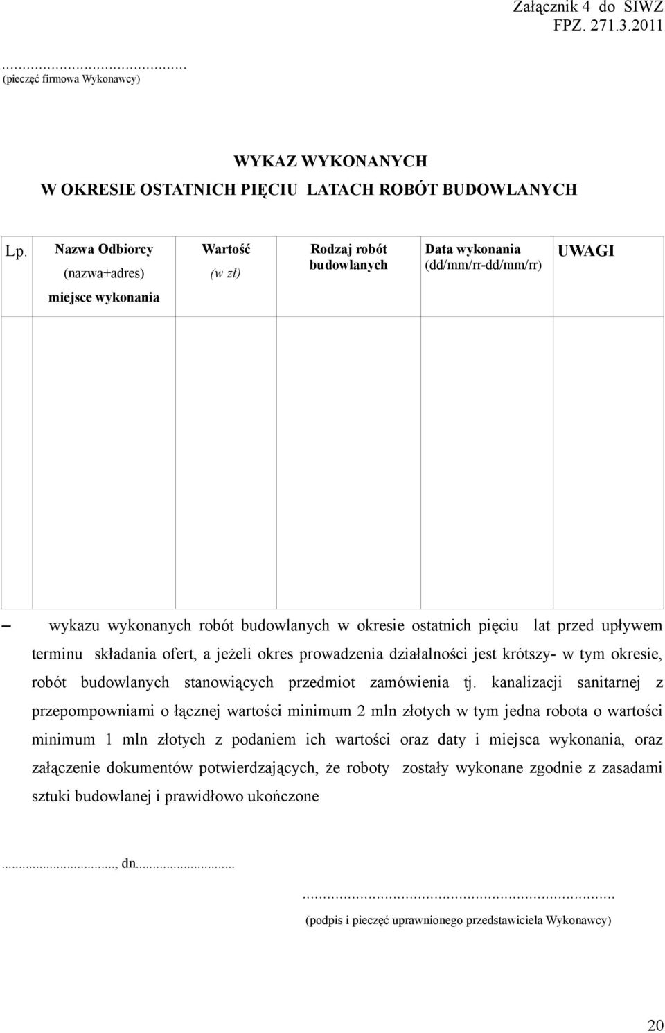 przed upływem terminu składania ofert, a jeżeli okres prowadzenia działalności jest krótszy- w tym okresie, robót budowlanych stanowiących przedmiot zamówienia tj.