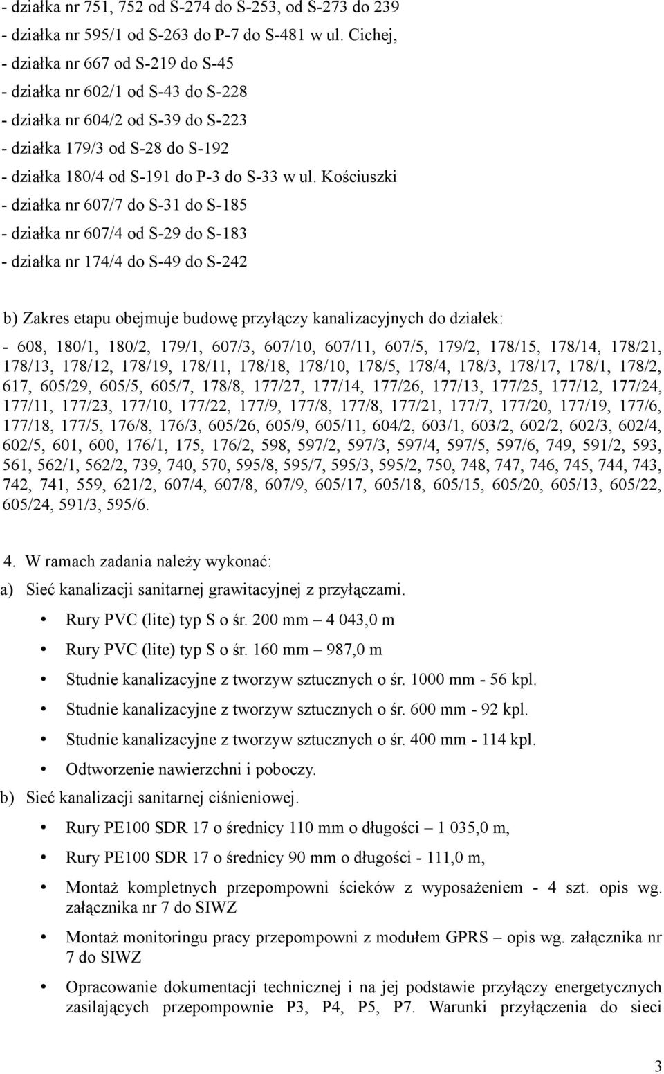 Kościuszki - działka nr 607/7 do S-31 do S-185 - działka nr 607/4 od S-29 do S-183 - działka nr 174/4 do S-49 do S-242 b) Zakres etapu obejmuje budowę przyłączy kanalizacyjnych do działek: - 608,