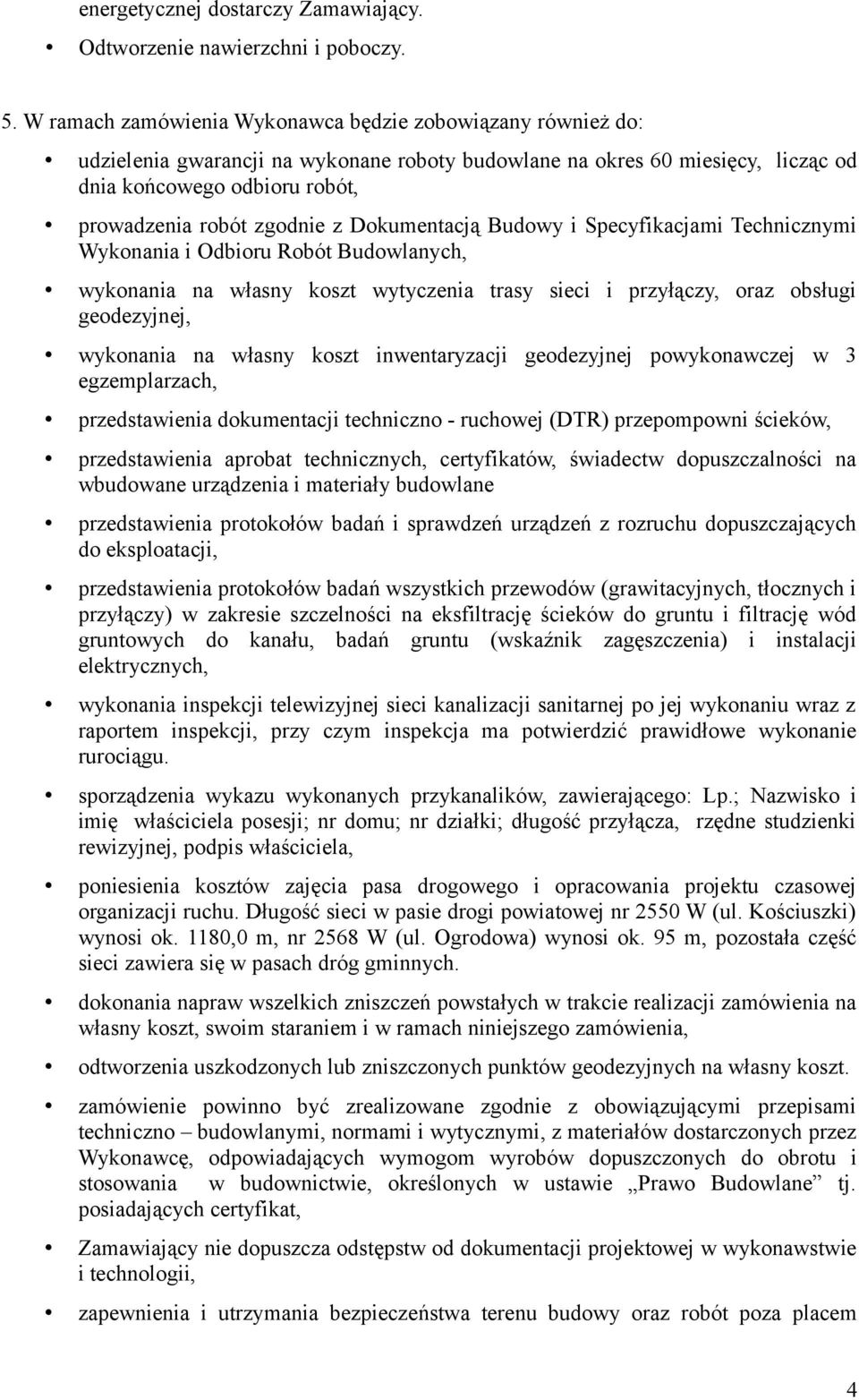 z Dokumentacją Budowy i Specyfikacjami Technicznymi Wykonania i Odbioru Robót Budowlanych, wykonania na własny koszt wytyczenia trasy sieci i przyłączy, oraz obsługi geodezyjnej, wykonania na własny