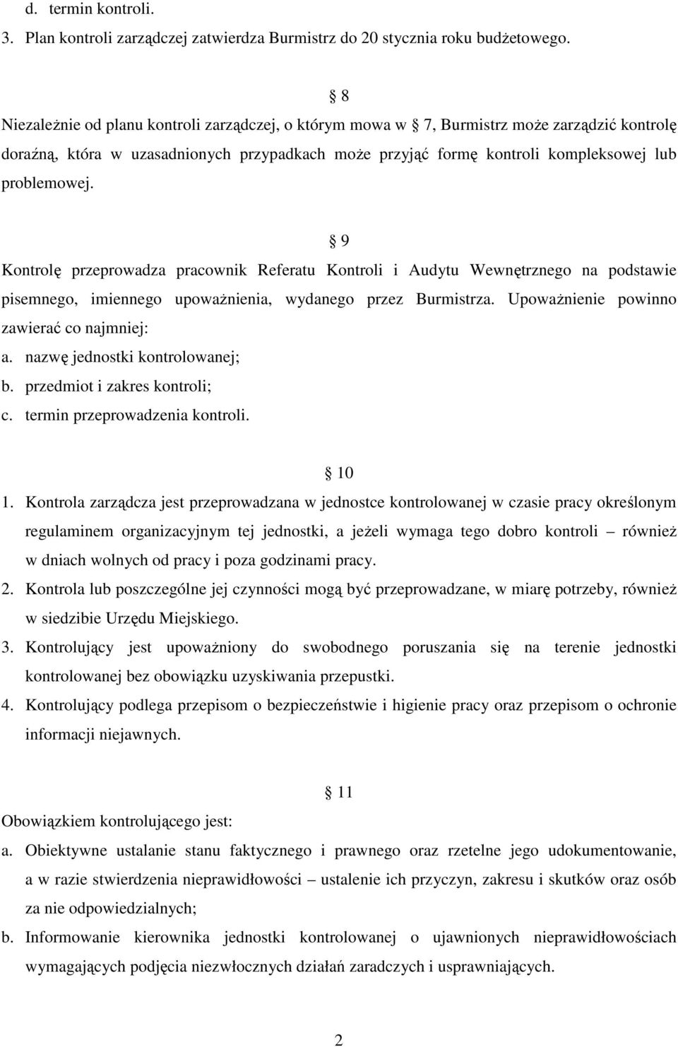 9 Kontrolę przeprowadza pracownik Referatu Kontroli i Audytu Wewnętrznego na podstawie pisemnego, imiennego upowaŝnienia, wydanego przez Burmistrza. UpowaŜnienie powinno zawierać co najmniej: a.