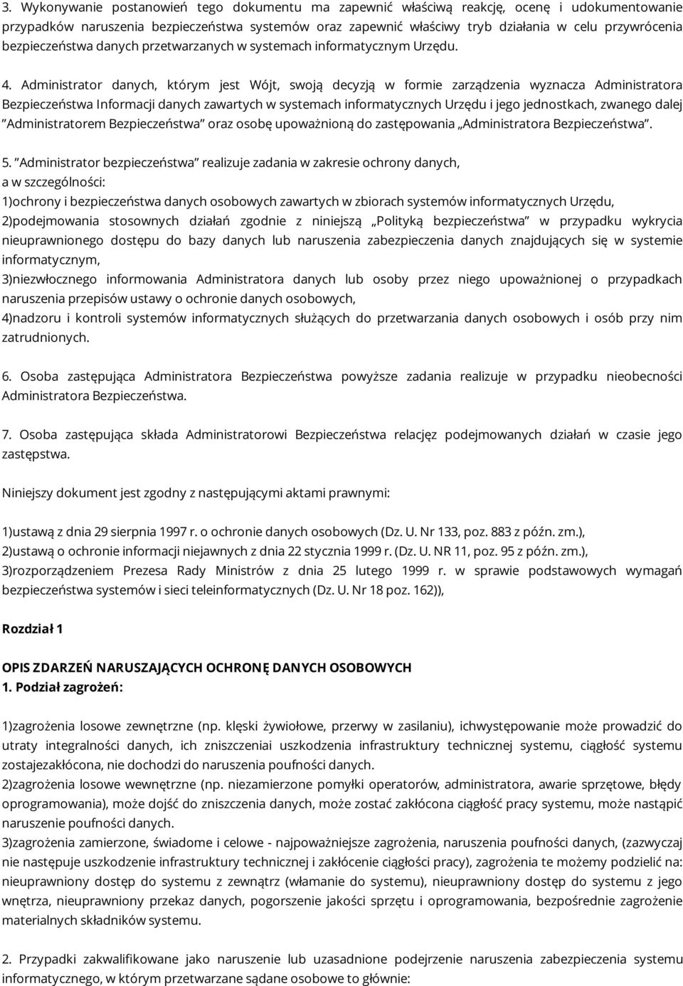 Administrator danych, którym jest Wójt, swoją decyzją w formie zarządzenia wyznacza Administratora Bezpieczeństwa Informacji danych zawartych w systemach informatycznych Urzędu i jego jednostkach,