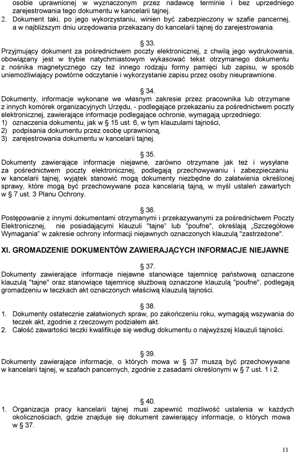 Przyjmujący dokument za pośrednictwem poczty elektronicznej, z chwilą jego wydrukowania, obowiązany jest w trybie natychmiastowym wykasować tekst otrzymanego dokumentu z nośnika magnetycznego czy też