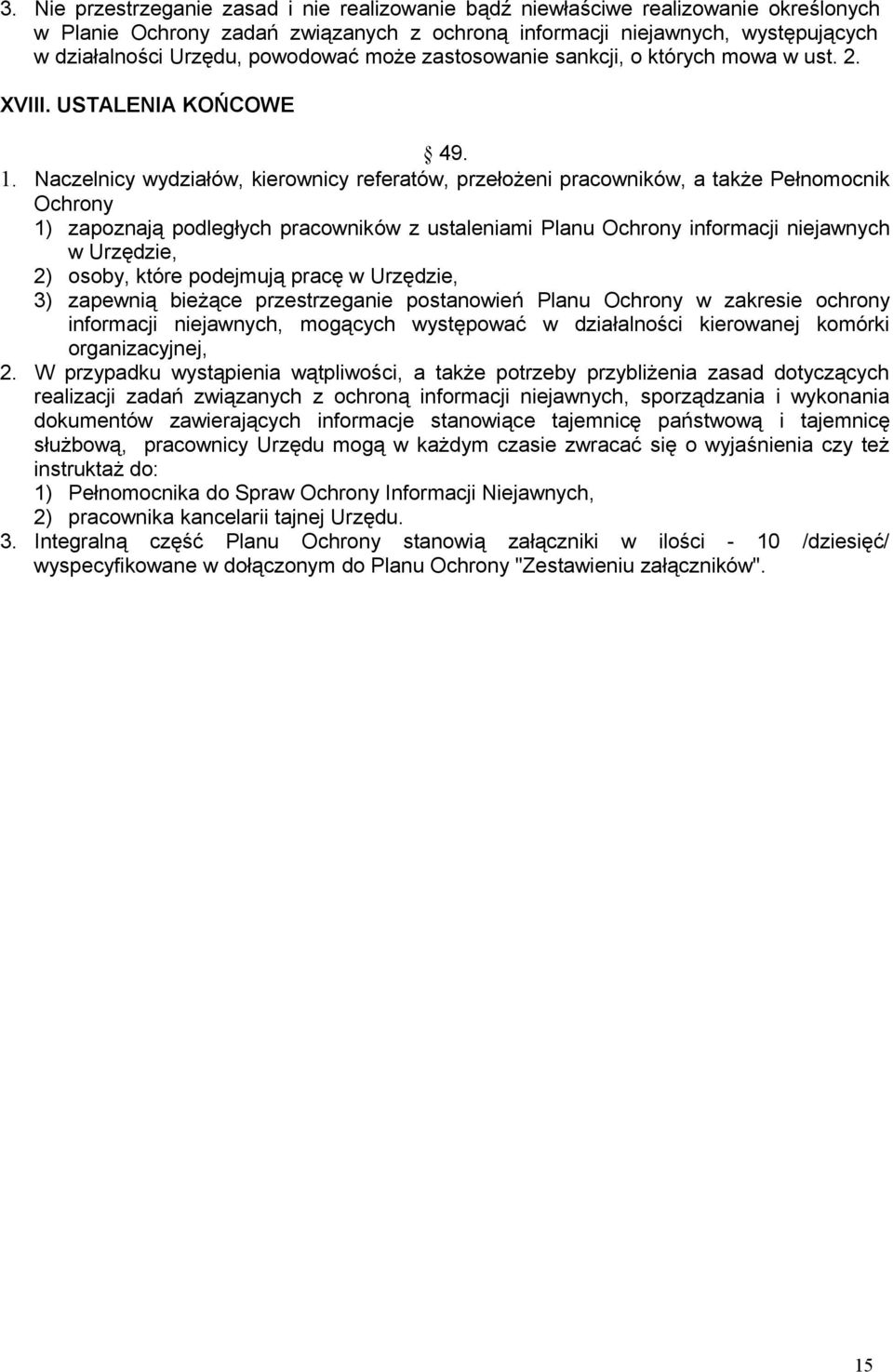 Naczelnicy wydziałów, kierownicy referatów, przełożeni pracowników, a także Pełnomocnik Ochrony 1) zapoznają podległych pracowników z ustaleniami Planu Ochrony informacji niejawnych w Urzędzie, 2)