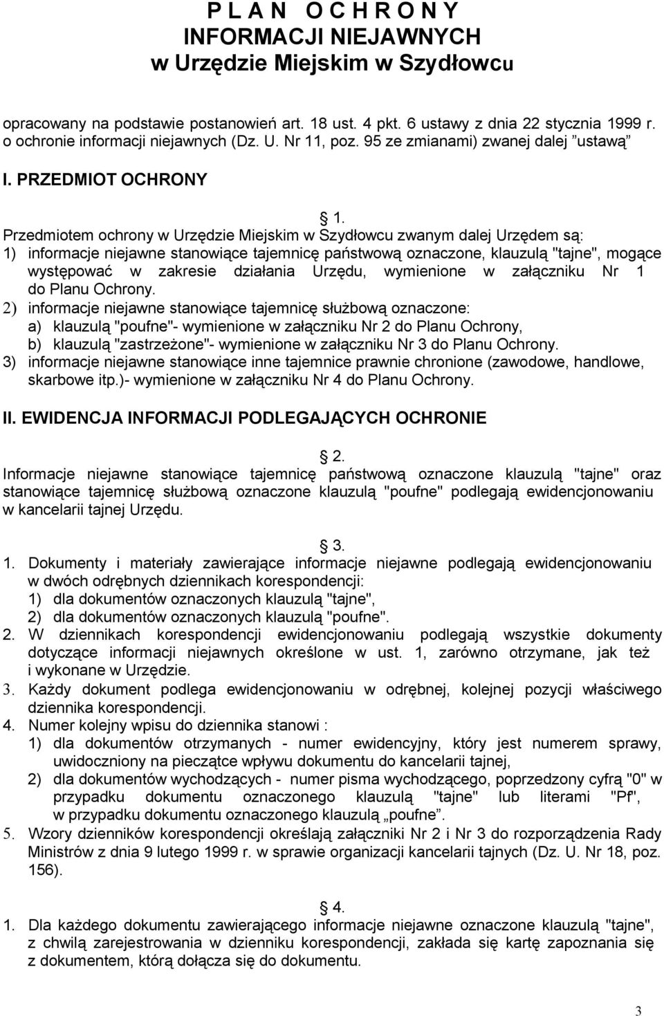 Przedmiotem ochrony w Urzędzie Miejskim w Szydłowcu zwanym dalej Urzędem są: 1) informacje niejawne stanowiące tajemnicę państwową oznaczone, klauzulą "tajne", mogące występować w zakresie działania