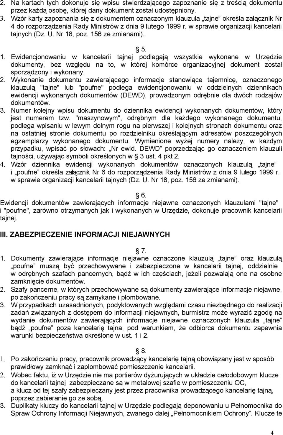 Nr 18, poz. 156 ze zmianami). 5. 1. Ewidencjonowaniu w kancelarii tajnej podlegają wszystkie wykonane w Urzędzie dokumenty, bez względu na to, w której komórce organizacyjnej dokument został sporządzony i wykonany.