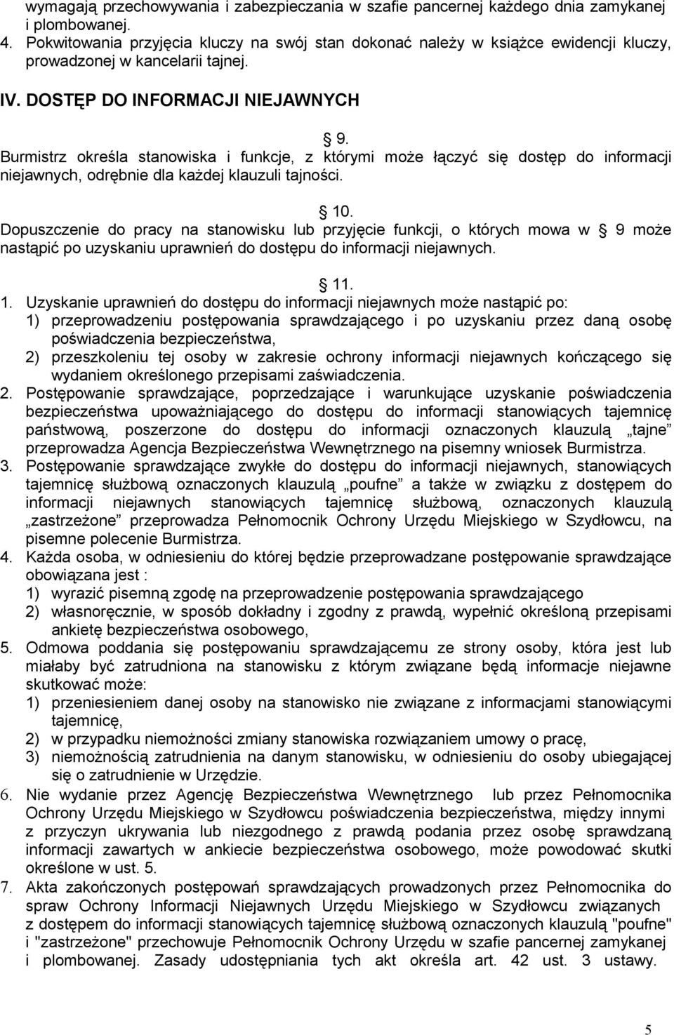 Burmistrz określa stanowiska i funkcje, z którymi może łączyć się dostęp do informacji niejawnych, odrębnie dla każdej klauzuli tajności. 10.