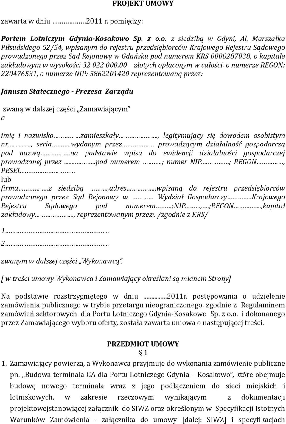 32 022 000,00 złotych opłaconym w całości, o numerze REGON: 220476531, o numerze NIP: 5862201420 reprezentowaną przez: Janusza Statecznego - Prezesa Zarządu zwaną w dalszej częs ci Zamawiającym a