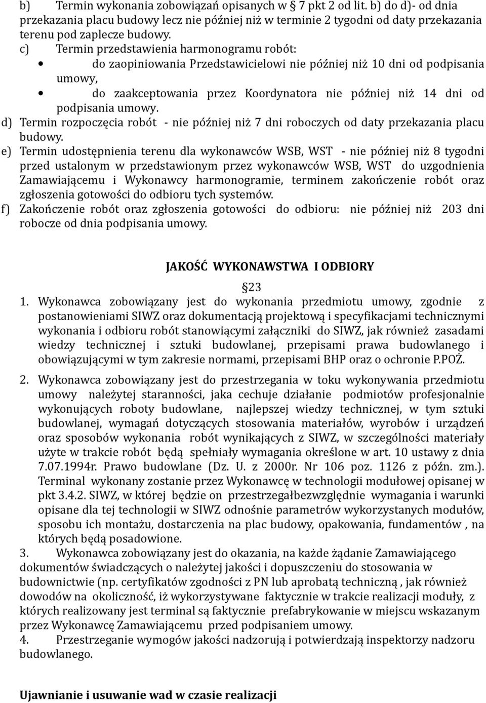 podpisania umowy. d) Termin rozpoczęcia robo t - nie po z niej niz 7 dni roboczych od daty przekazania placu budowy.