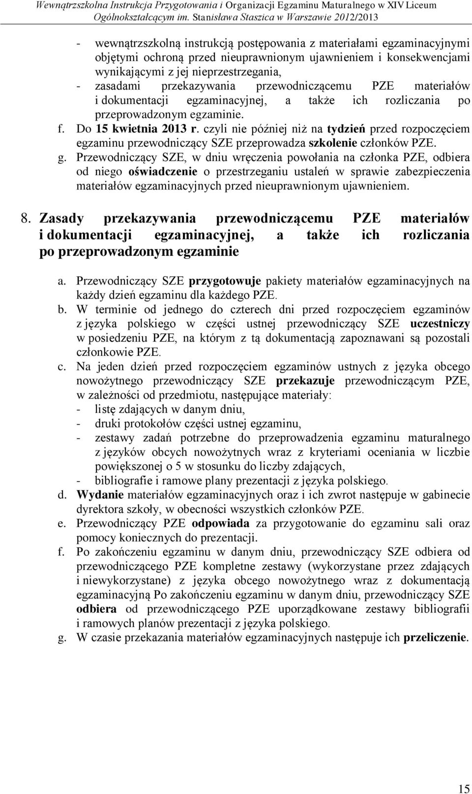 czyli nie później niż na tydzień przed rozpoczęciem egzaminu przewodniczący SZE przeprowadza szkolenie członków PZE. g.