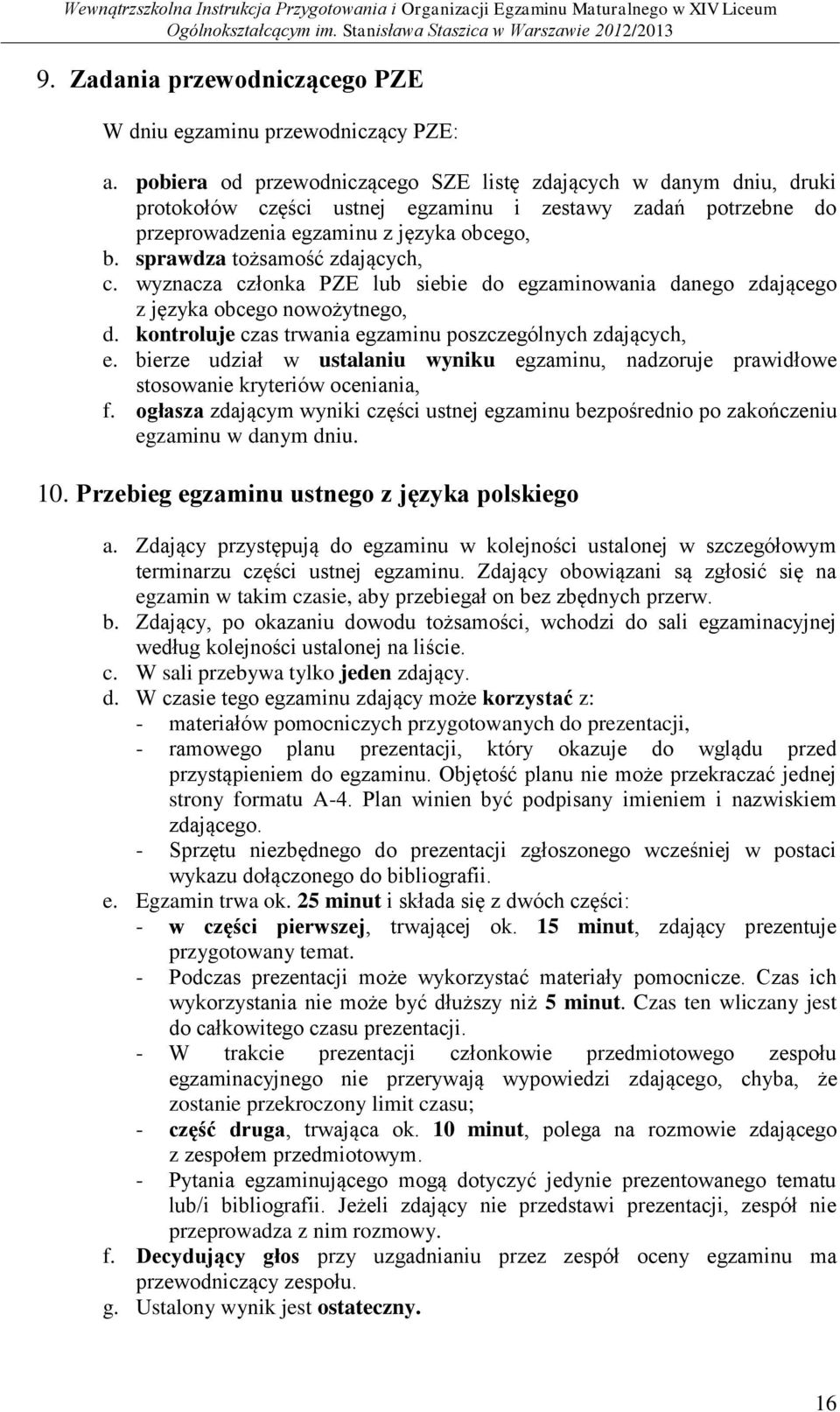 sprawdza tożsamość zdających, c. wyznacza członka PZE lub siebie do egzaminowania danego zdającego z języka obcego nowożytnego, d. kontroluje czas trwania egzaminu poszczególnych zdających, e.