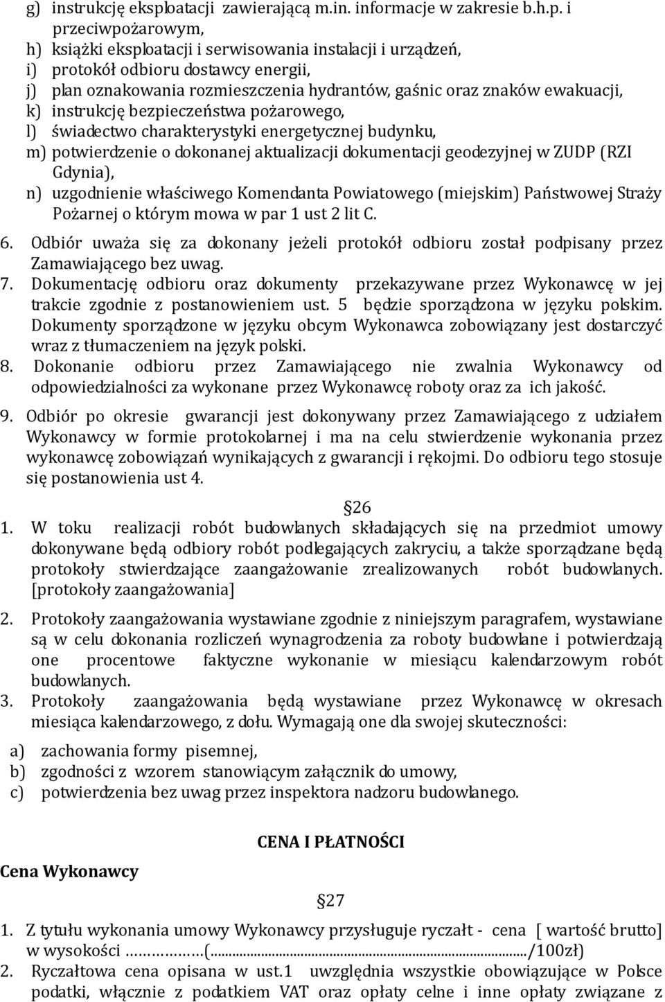 i przeciwpożarowym, h) książki eksploatacji i serwisowania instalacji i urządzeń, i) protokół odbioru dostawcy energii, j) plan oznakowania rozmieszczenia hydrantów, gaśnic oraz znaków ewakuacji, k)