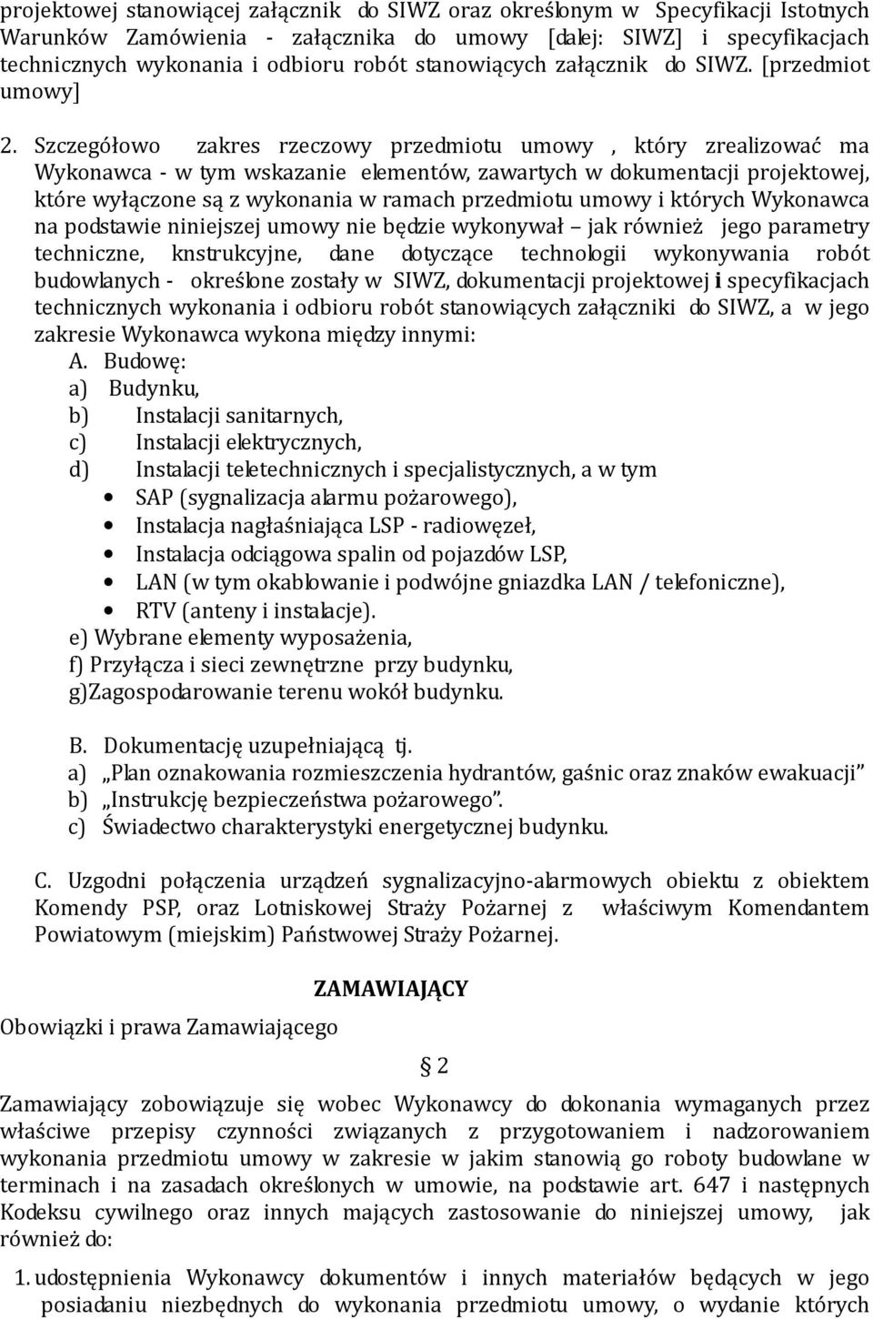 Szczegółowo zakres rzeczowy przedmiotu umowy, który zrealizować ma Wykonawca - w tym wskazanie elementów, zawartych w dokumentacji projektowej, które wyłączone są z wykonania w ramach przedmiotu