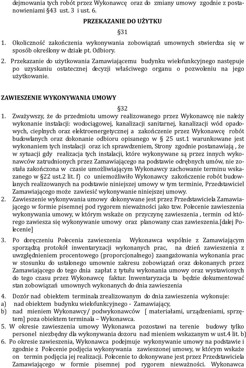 Przekazanie do użytkowania Zamawiającemu budynku wielofunkcyjnego następuje po uzyskaniu ostatecznej decyzji właściwego organu o pozwoleniu na jego użytkowanie. ZAWIESZENIE WYKONYWANIA UMOWY 32 1.